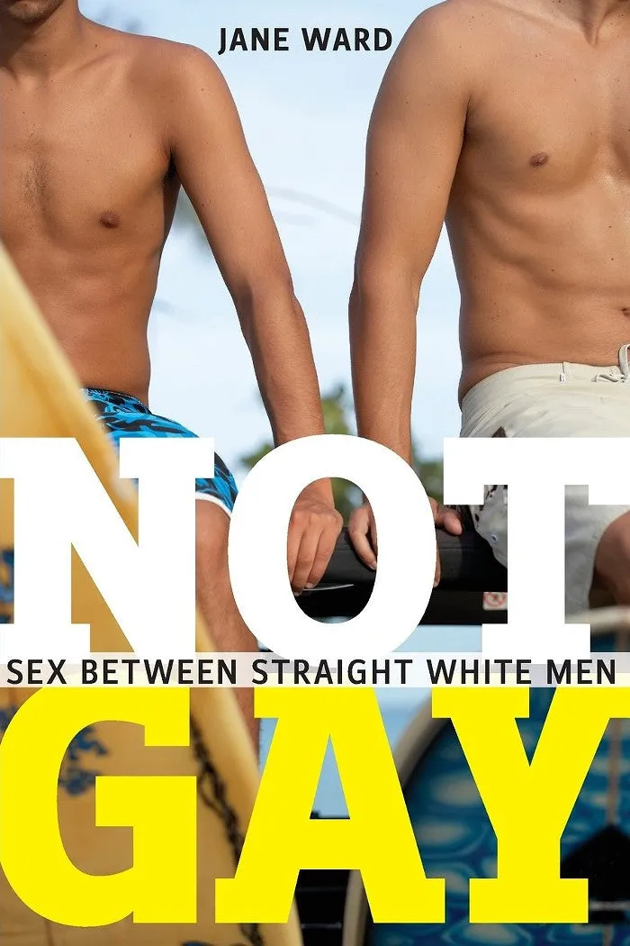 Not Gay: Sex Between Straight White Men